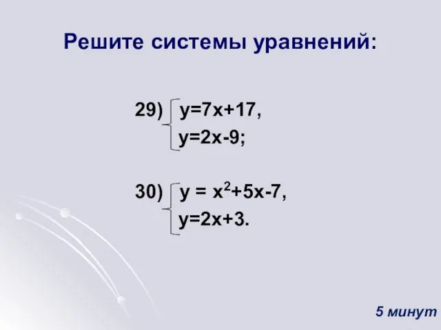 Решите системы уравнений: 29) у=7х+17, у=2х-9; 30) у = х2+5х-7, у=2х+3. 5 минут