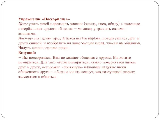 Упражнение «Поссорились» Цель: учить детей передавать эмоции (злость, гнев, обиду) с помощью