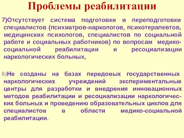 Проблемы реабилитации 7)Отсутствует система подготовки и переподготовки специалистов (психиатров-наркологов, психотерапевтов, медицинских психологов,