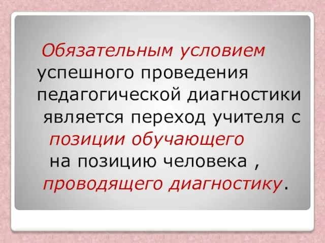 Обязательным условием успешного проведения педагогической диагностики является переход учителя с позиции обучающего