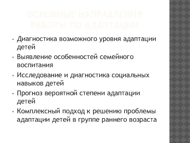 ОСНОВНЫЕ НАПРАВЛЕНИЯ РАБОТЫ ПО АДАПТАЦИИ Диагностика возможного уровня адаптации детей Выявление особенностей