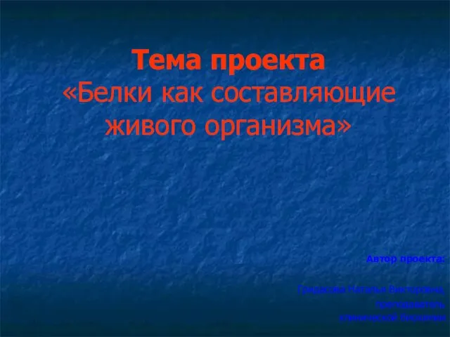 Тема проекта «Белки как составляющие живого организма» Автор проекта: Гридасова Наталья Викторовна, преподаватель клинической биохимии