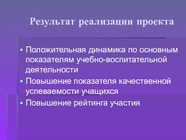 Результат реализации проекта Положительная динамика по основным показателям учебно-воспитательной деятельности Повышение показателя