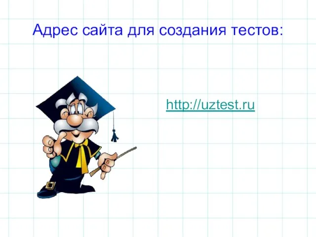 Адрес сайта для создания тестов: http://uztest.ru