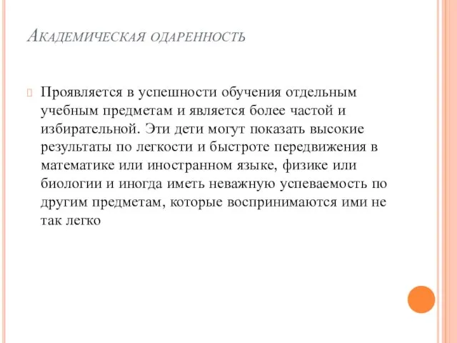 Академическая одаренность Проявляется в успешности обучения отдельным учебным предметам и является более