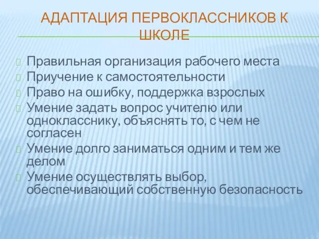 АДАПТАЦИЯ ПЕРВОКЛАССНИКОВ К ШКОЛЕ Правильная организация рабочего места Приучение к самостоятельности Право