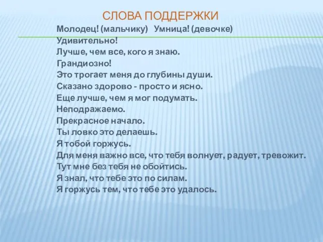 СЛОВА ПОДДЕРЖКИ Молодец! (мальчику) Умница! (девочке) Удивительно! Лучше, чем все, кого я