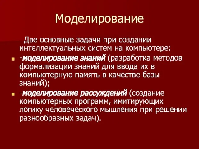 Моделирование Две основные задачи при создании интеллектуальных систем на компьютере: -моделирование знаний