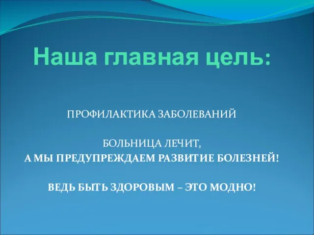 Наша главная цель: ПРОФИЛАКТИКА ЗАБОЛЕВАНИЙ БОЛЬНИЦА ЛЕЧИТ, А МЫ ПРЕДУПРЕЖДАЕМ РАЗВИТИЕ БОЛЕЗНЕЙ!