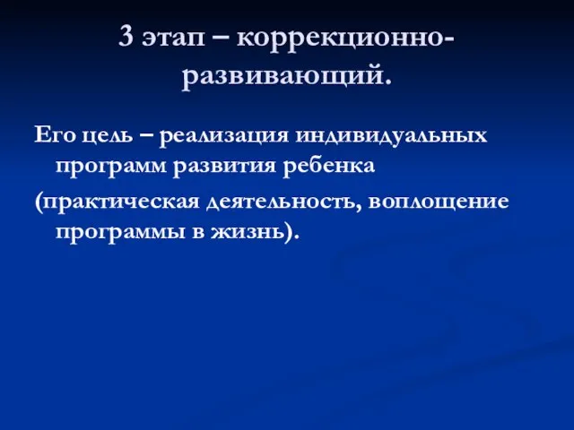 3 этап – коррекционно-развивающий. Его цель – реализация индивидуальных программ развития ребенка