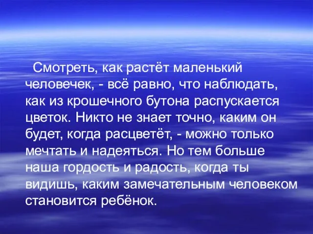 Смотреть, как растёт маленький человечек, - всё равно, что наблюдать, как из