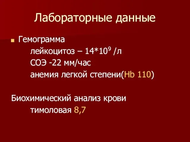 Лабораторные данные Гемограмма лейкоцитоз – 14*109 /л СОЭ -22 мм/час анемия легкой