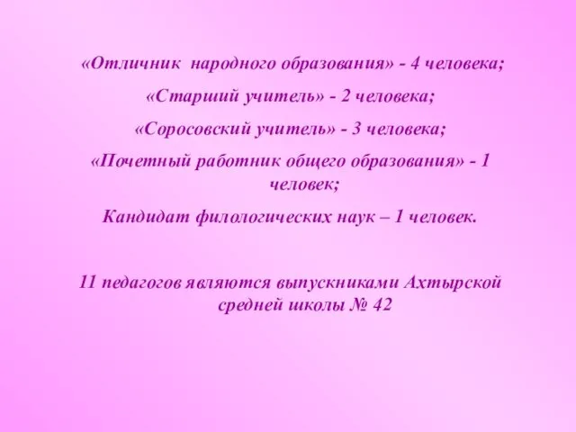 «Отличник народного образования» - 4 человека; «Старший учитель» - 2 человека; «Соросовский