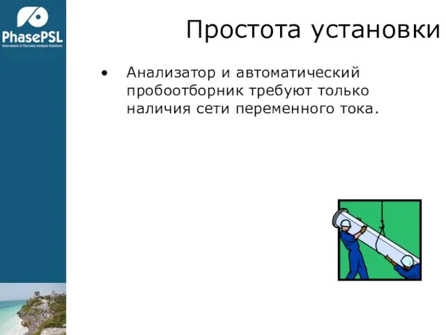 Простота установки Анализатор и автоматический пробоотборник требуют только наличия сети переменного тока.