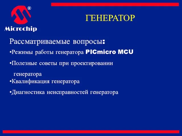 ГЕНЕРАТОР Рассматриваемые вопросы: Режимы работы генератора PICmicro MCU Полезные советы при проектировании