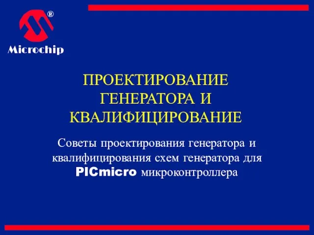 ПРОЕКТИРОВАНИЕ ГЕНЕРАТОРА И КВАЛИФИЦИРОВАНИЕ Советы проектирования генератора и квалифицирования схем генератора для PICmicro микроконтроллера