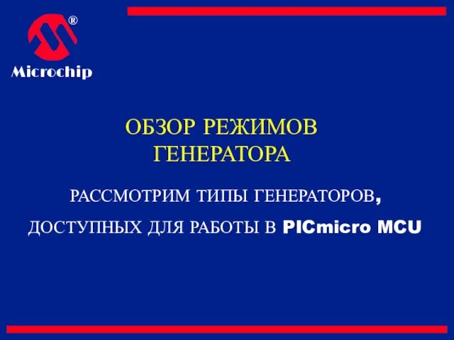 ОБЗОР РЕЖИМОВ ГЕНЕРАТОРА РАССМОТРИМ ТИПЫ ГЕНЕРАТОРОВ, ДОСТУПНЫХ ДЛЯ РАБОТЫ В PICmicro MCU