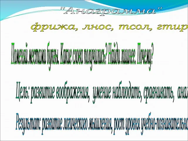 "Анаграмма" Цель: развитие воображения, умение наблюдать, сравнивать, анализировать Поменяй местами буквы. Какие