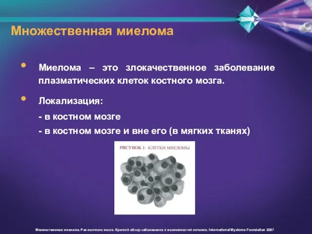 Множественная миелома Миелома – это злокачественное заболевание плазматических клеток костного мозга. Локализация: