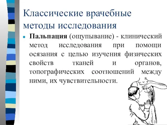 Классические врачебные методы исследования Пальпация (ощупывание) - клинический метод исследования при помощи