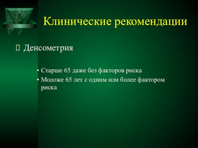 Клинические рекомендации Денсометрия Старше 65 даже без факторов риска Моложе 65 лет