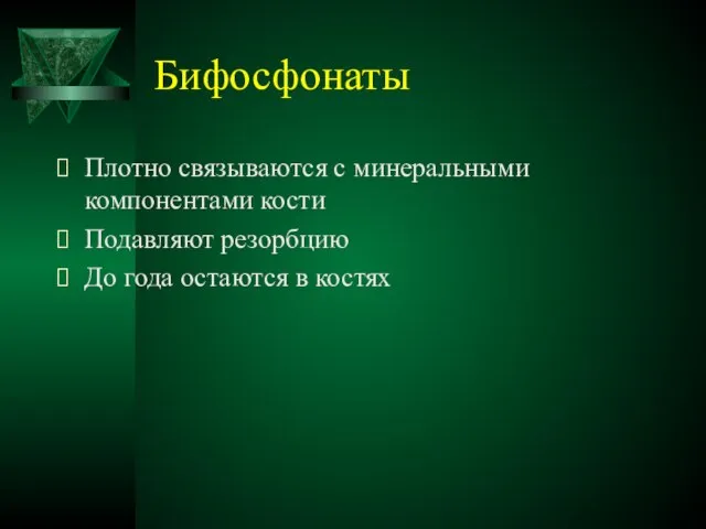 Бифосфонаты Плотно связываются с минеральными компонентами кости Подавляют резорбцию До года остаются в костях