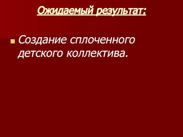 Ожидаемый результат: Создание сплоченного детского коллектива.