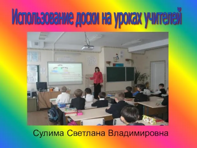Использование доски на уроках учителей Сулима Светлана Владимировна