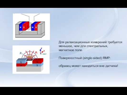 Для релаксационных измерений требуется меньшее, чем для спектральных, магнитное поле. Поверхностный (single-sided)