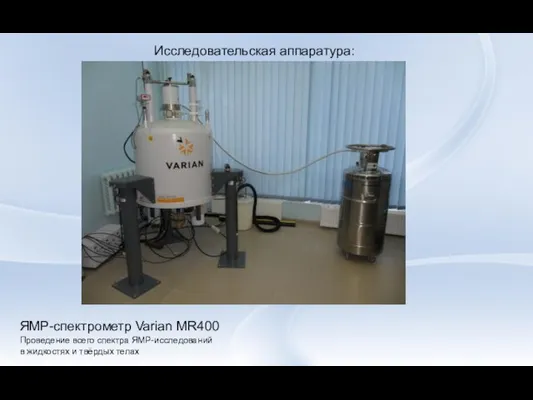 Исследовательская аппаратура: ЯМР-спектрометр Varian MR400 Проведение всего спектра ЯМР-исследований в жидкостях и твёрдых телах