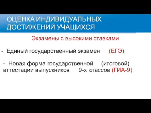 ОЦЕНКА ИНДИВИДУАЛЬНЫХ ДОСТИЖЕНИЙ УЧАЩИХСЯ Экзамены с высокими ставками Единый государственный экзамен (ЕГЭ)