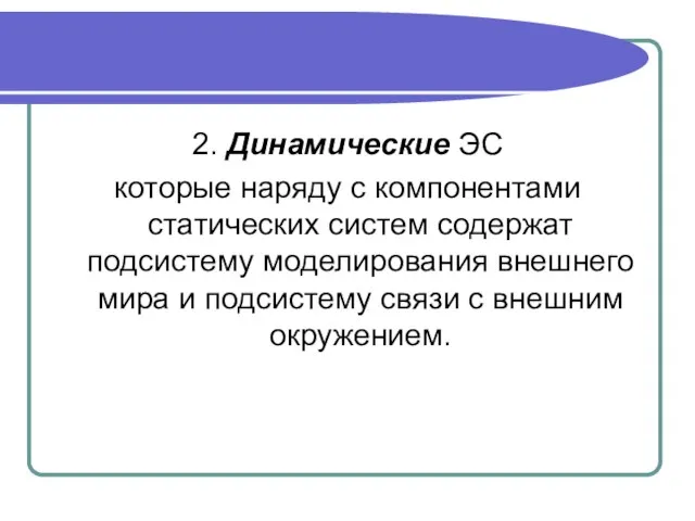 2. Динамические ЭС которые наряду с компонентами статических систем содержат подсистему моделирования