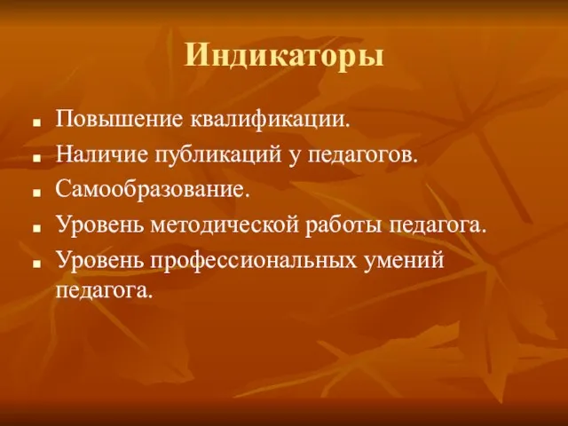 Индикаторы Повышение квалификации. Наличие публикаций у педагогов. Самообразование. Уровень методической работы педагога. Уровень профессиональных умений педагога.