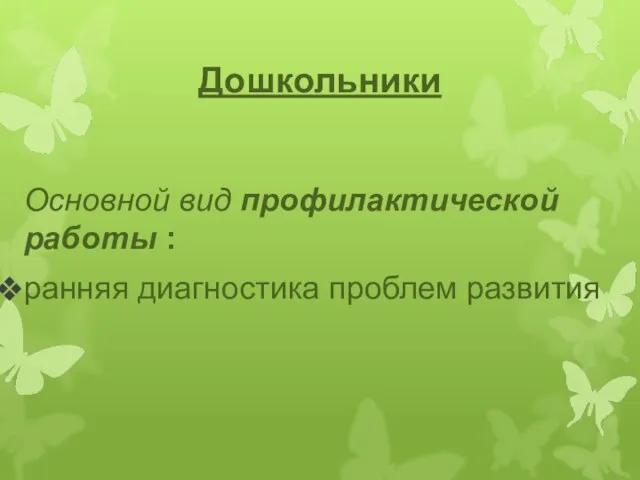 Дошкольники Основной вид профилактической работы : ранняя диагностика проблем развития