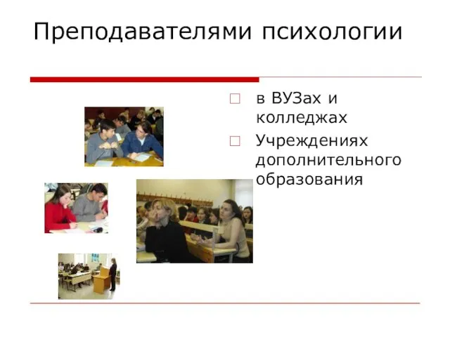 Преподавателями психологии в ВУЗах и колледжах Учреждениях дополнительного образования