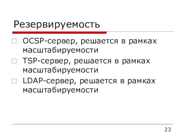 Резервируемость OCSP-сервер, решается в рамках масштабируемости TSP-сервер, решается в рамках масштабируемости LDAP-сервер, решается в рамках масштабируемости