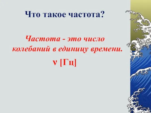 Что такое частота? Частота - это число колебаний в единицу времени. ν [Гц]