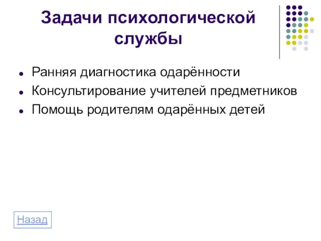 Задачи психологической службы Ранняя диагностика одарённости Консультирование учителей предметников Помощь родителям одарённых детей Назад