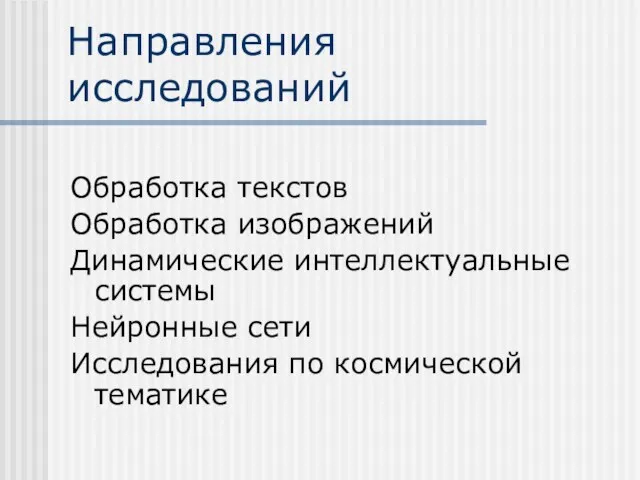 Направления исследований Обработка текстов Обработка изображений Динамические интеллектуальные системы Нейронные сети Исследования по космической тематике