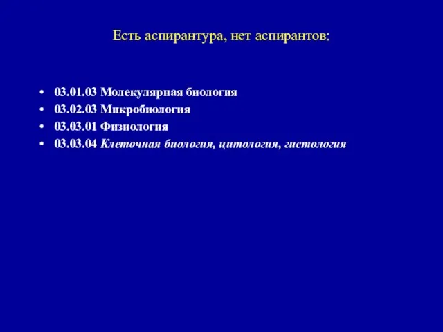 Есть аспирантура, нет аспирантов: 03.01.03 Молекулярная биология 03.02.03 Микробиология 03.03.01 Физиология 03.03.04 Клеточная биология, цитология, гистология