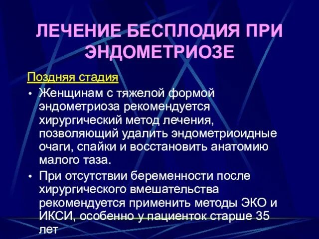 ЛЕЧЕНИЕ БЕСПЛОДИЯ ПРИ ЭНДОМЕТРИОЗЕ Поздняя стадия Женщинам с тяжелой формой эндометриоза рекомендуется