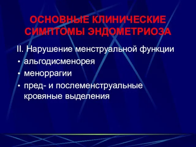 ОСНОВНЫЕ КЛИНИЧЕСКИЕ СИМПТОМЫ ЭНДОМЕТРИОЗА II. Нарушение менструальной функции альгодисменорея меноррагии пред- и послеменструальные кровяные выделения