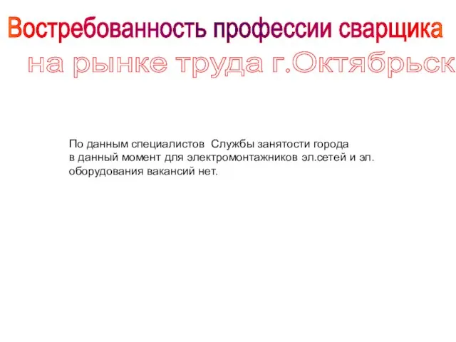 на рынке труда г.Октябрьска Востребованность профессии сварщика По данным специалистов Службы занятости