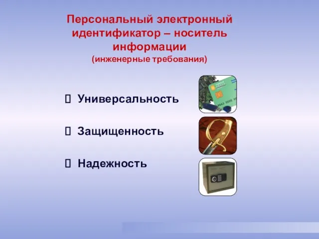 Универсальность Защищенность Надежность Персональный электронный идентификатор – носитель информации (инженерные требования)