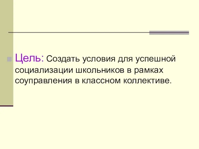 Цель: Создать условия для успешной социализации школьников в рамках соуправления в классном коллективе.