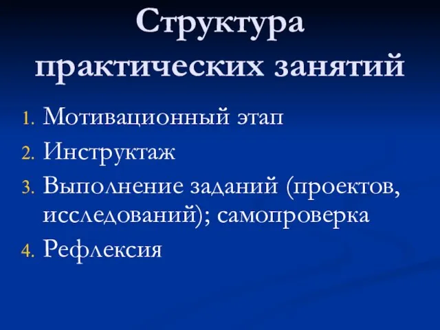 Структура практических занятий Мотивационный этап Инструктаж Выполнение заданий (проектов, исследований); самопроверка Рефлексия