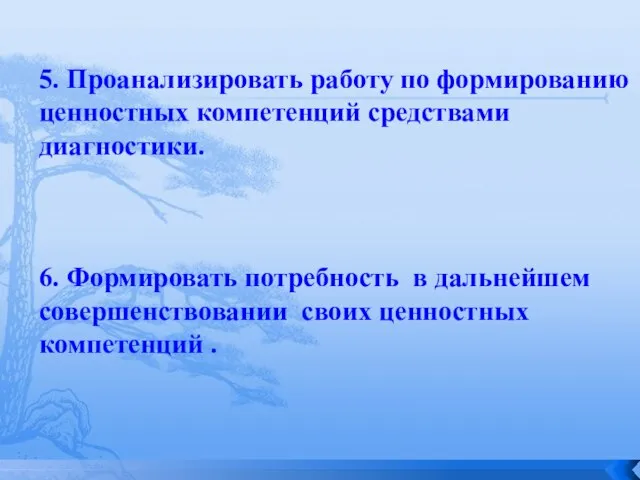 5. Проанализировать работу по формированию ценностных компетенций средствами диагностики. 6. Формировать потребность