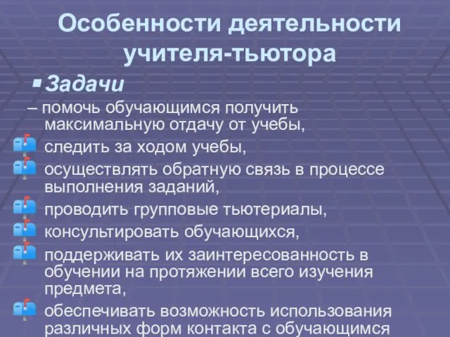 Особенности деятельности учителя-тьютора Задачи – помочь обучающимся получить максимальную отдачу от учебы,