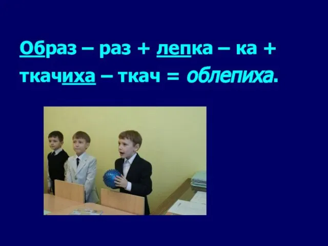 Образ – раз + лепка – ка + ткачиха – ткач = облепиха.