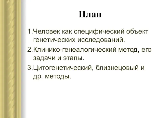 План 1.Человек как специфический объект генетических исследований. 2.Клинико-генеалогический метод, его задачи и